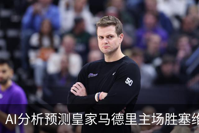 AI分析预测皇家马德里主场胜塞维利亚的几大因素